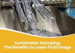 Sustainable Stamping: The Benefits to Lower Fluid Usage